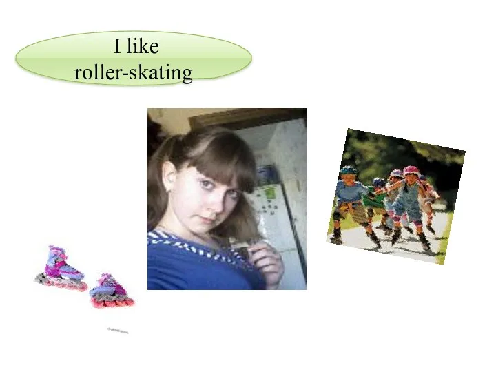 I like roller-skating