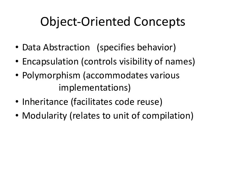 Object-Oriented Concepts Data Abstraction (specifies behavior) Encapsulation (controls visibility of