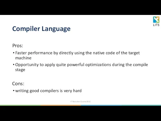 Compiler Language Pros: Faster performance by directly using the native