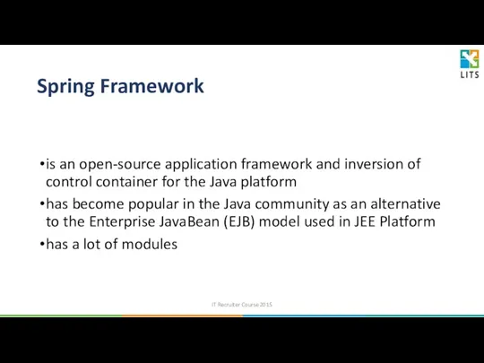 Spring Framework is an open-source application framework and inversion of