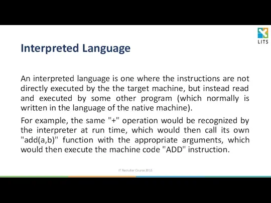 Interpreted Language An interpreted language is one where the instructions