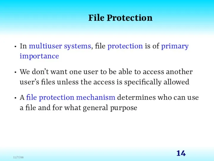 File Protection In multiuser systems, file protection is of primary importance We don’t
