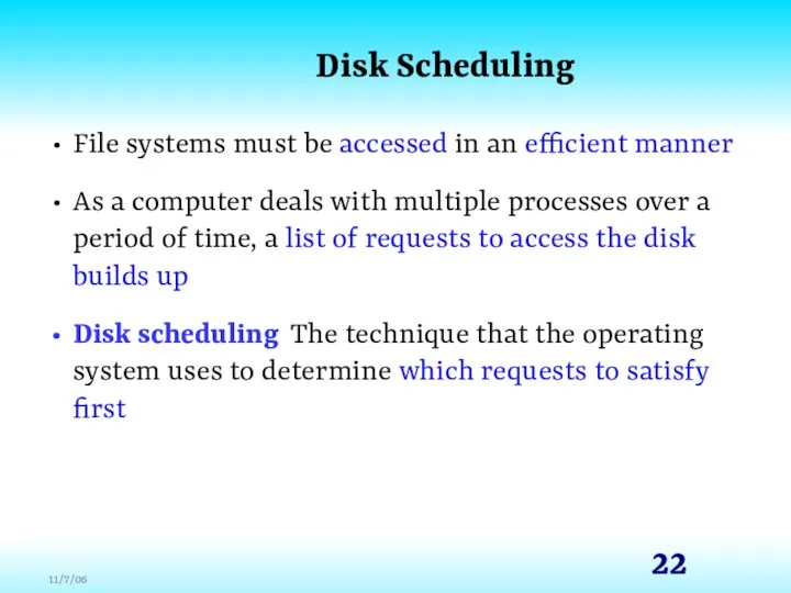 Disk Scheduling File systems must be accessed in an efficient manner As a