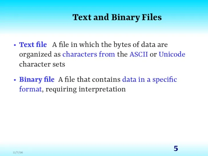 Text and Binary Files Text file A file in which the bytes of
