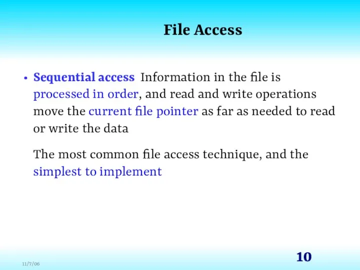 File Access Sequential access Information in the file is processed in order, and