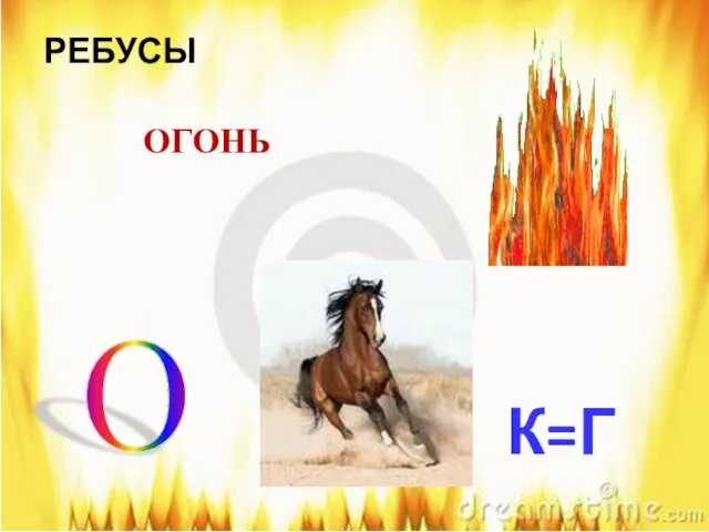 О РЕБУСЫ К=Г ОГОНЬ