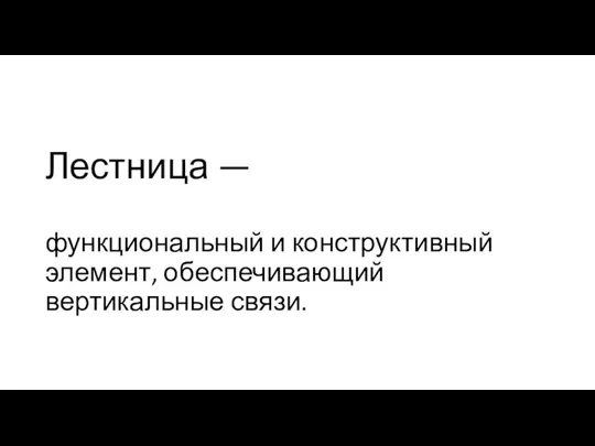 Лестница — функциональный и конструктивный элемент, обеспечивающий вертикальные связи.