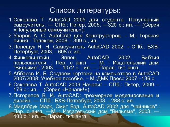 Список литературы: Соколова Т. AutoCAD 2005 для студента. Популярный самоучитель.