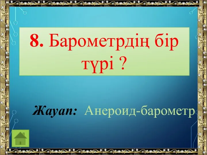 8. Барометрдің бір түрі ? Жауап: Анероид-барометр