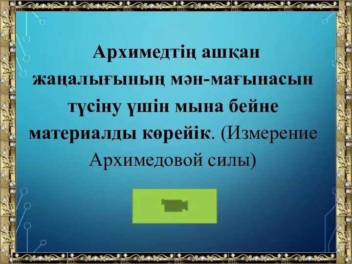 Архимедтің ашқан жаңалығының мән-мағынасын түсіну үшін мына бейне материалды көрейік. (Измерение Архимедовой силы)