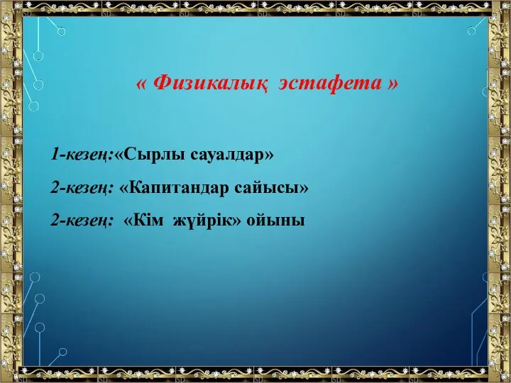 « Физикалық эстафета » 1-кезең:«Сырлы сауалдар» 2-кезең: «Капитандар сайысы» 2-кезең: «Кім жүйрік» ойыны