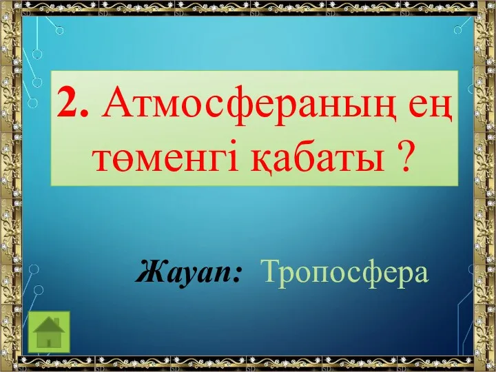 2. Атмосфераның ең төменгі қабаты ? Жауап: Тропосфера