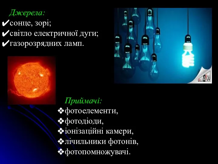 Джерела: сонце, зорі; світло електричної дуги; газорозрядних ламп. Приймачі: фотоелементи, фотодіоди, іонізаційні камери, лічильники фотонів, фотопомножувачі.