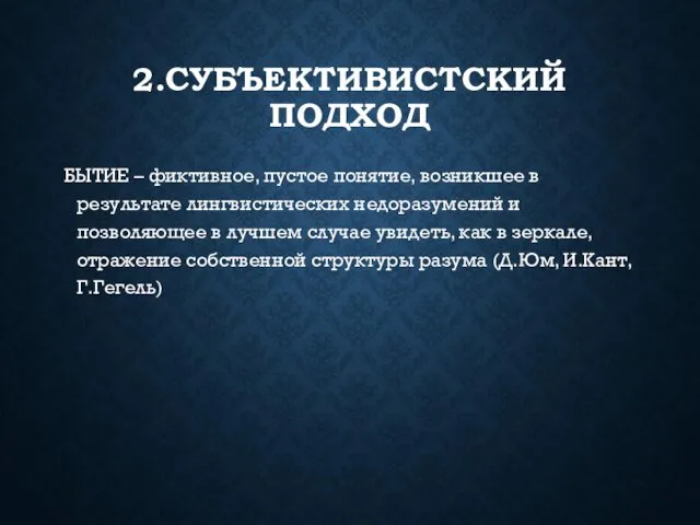 2.СУБЪЕКТИВИСТСКИЙ ПОДХОД БЫТИЕ – фиктивное, пустое понятие, возникшее в результате