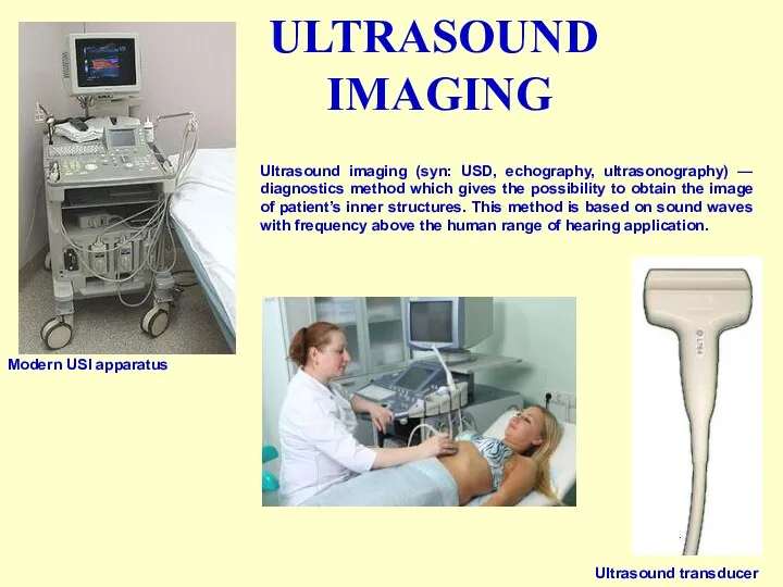 ULTRASOUND IMAGING Modern USI apparatus Ultrasound transducer Ultrasound imaging (syn: