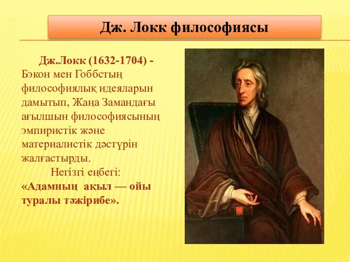 Дж. Локк философиясы Дж.Локк (1632-1704) -Бэкон мен Гоббстың философиялық идеяларын дамытып, Жаңа Замандағы