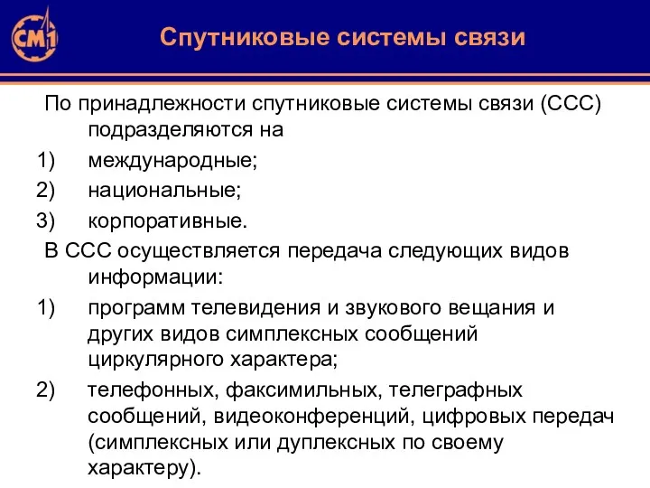 По принадлежности спутниковые системы связи (ССС) подразделяются на международные; национальные; корпоративные. В ССС