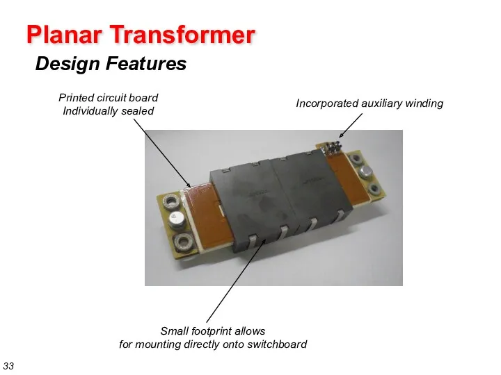 Planar Transformer Design Features Printed circuit board Individually sealed Small