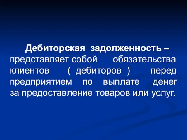 Дебиторская задолженность – представляет собой обязательства клиентов ( дебиторов )