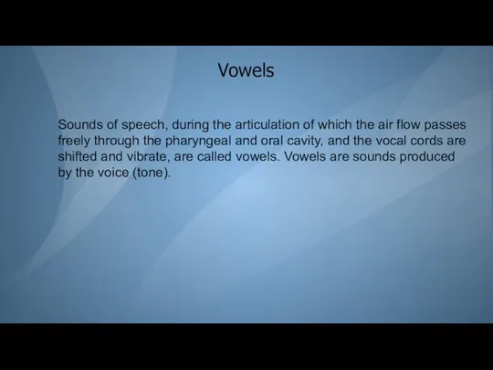 Vowels Sounds of speech, during the articulation of which the