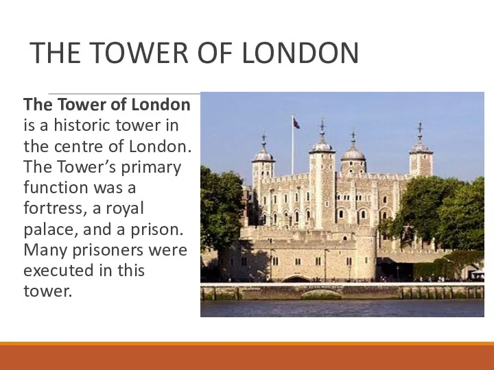 THE TOWER OF LONDON The Tower of London is a