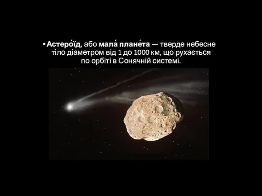 Астеро́їд, або мала́ плане́та — тверде небесне тіло діаметром від
