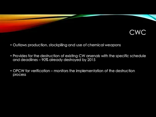 CWC Outlaws production, stockpiling and use of chemical weapons Provides