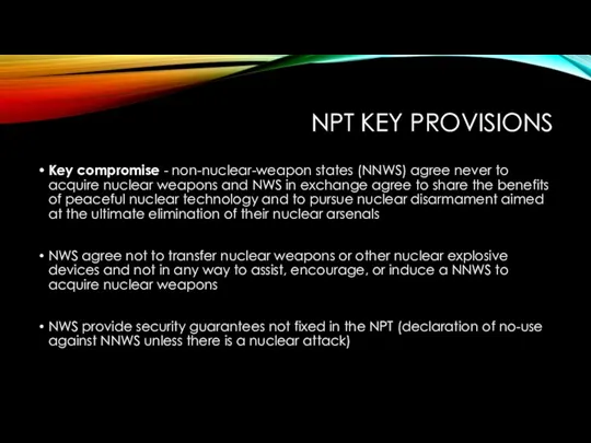NPT KEY PROVISIONS Key compromise - non-nuclear-weapon states (NNWS) agree