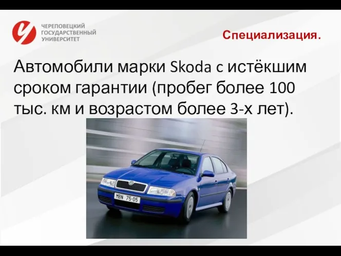 Специализация. Автомобили марки Skoda c истёкшим сроком гарантии (пробег более 100 тыс. км