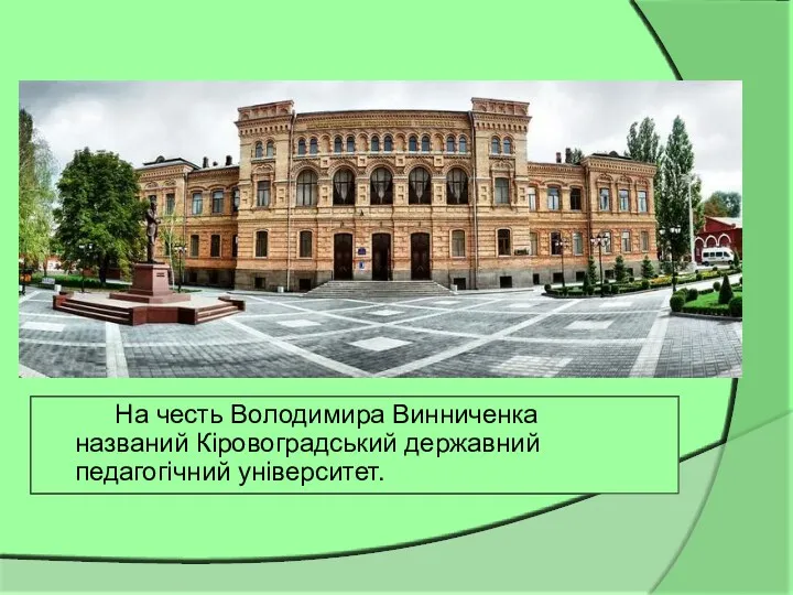 На честь Володимира Винниченка названий Кіровоградський державний педагогічний університет.