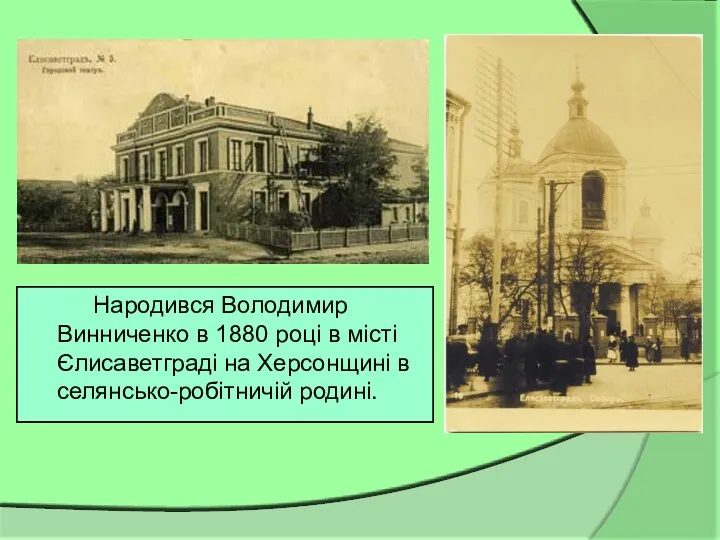 Народився Володимир Винниченко в 1880 році в місті Єлисаветграді на Херсонщині в селянсько-робітничій родині.
