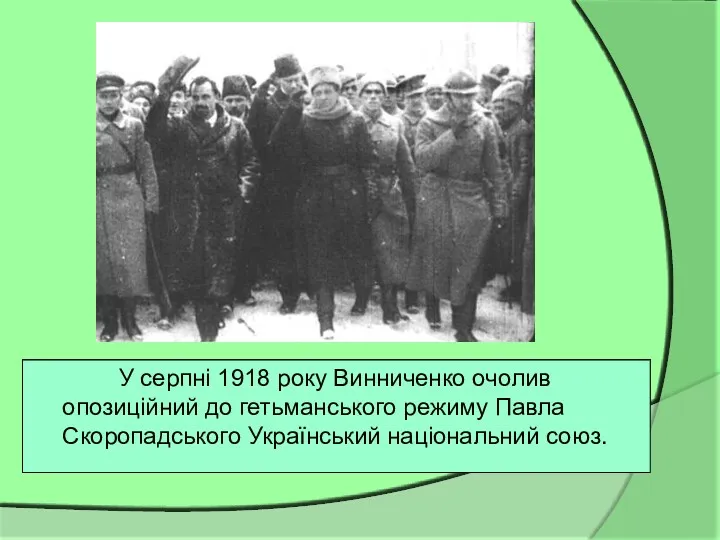У серпні 1918 року Винниченко очолив опозиційний до гетьманського режиму Павла Скоропадського Український національний союз.