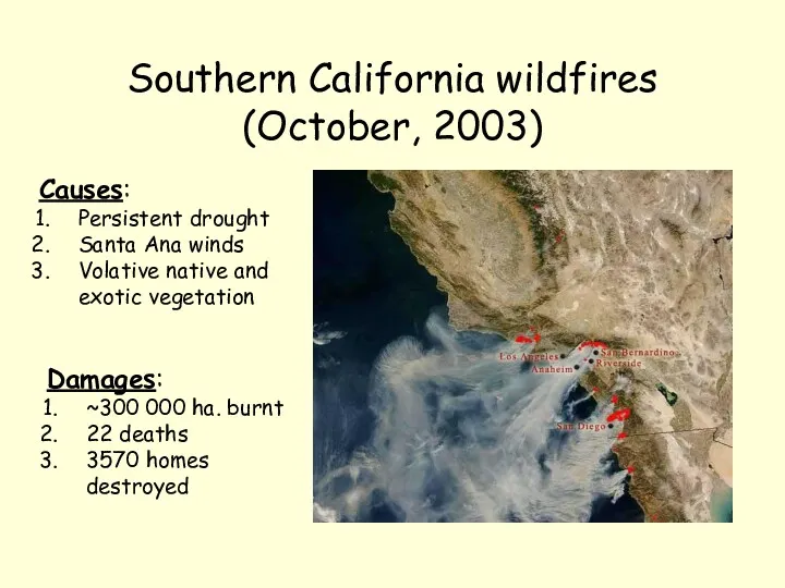 Southern California wildfires (October, 2003) Causes: Persistent drought Santa Ana winds Volative native
