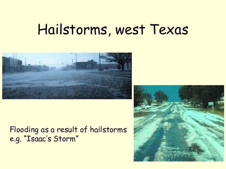 Hailstorms, west Texas Flooding as a result of hailstorms e.g. “Isaac’s Storm”