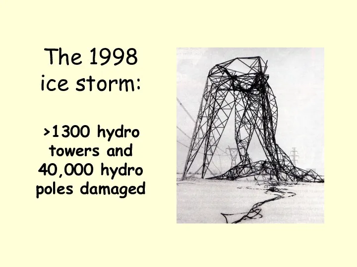 The 1998 ice storm: >1300 hydro towers and 40,000 hydro poles damaged