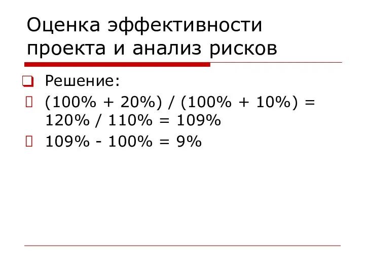 Оценка эффективности проекта и анализ рисков Решение: (100% + 20%) / (100% +