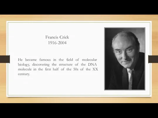 Francis Crick 1916-2004 He became famous in the field of molecular biology, discovering