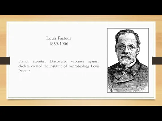 Louis Pasteur 1859-1906 French scientist Discovered vaccines against cholera created the institute of microbiology Louis Pasteur.