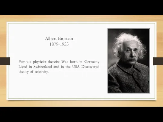 Albert Einstein 1879-1955 Famous physicist-theorist Was born in Germany Lived in Switzerland and