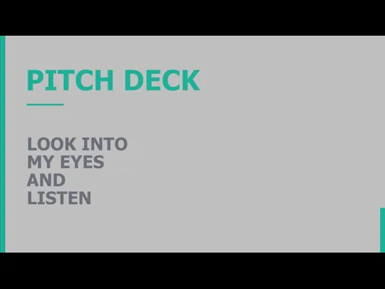 ___ LOOK INTO MY EYES AND LISTEN PITCH DECK