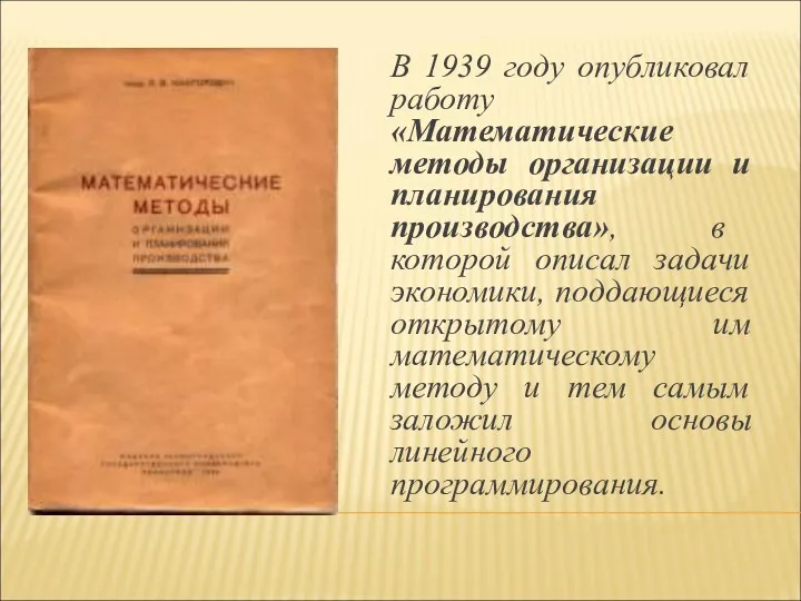 В 1939 году опубликовал работу «Математические методы организации и планирования