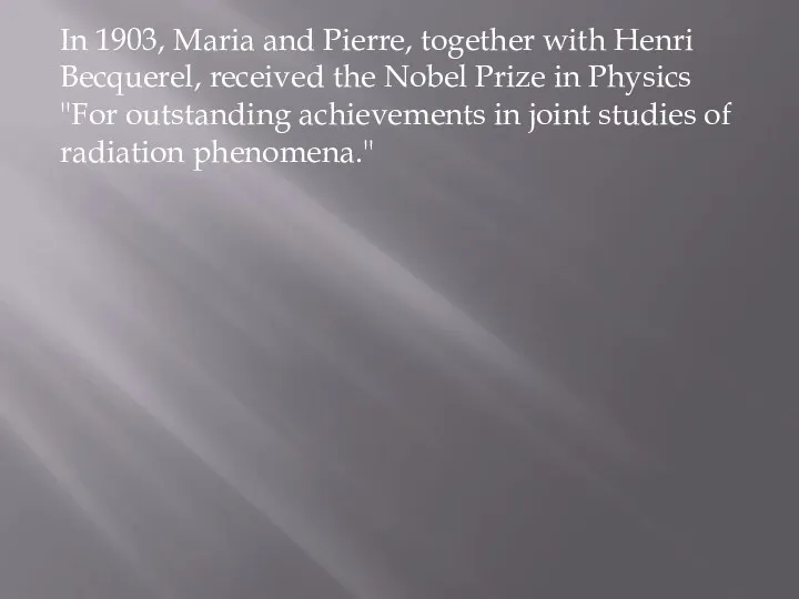 In 1903, Maria and Pierre, together with Henri Becquerel, received the Nobel Prize