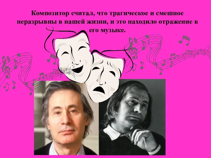 Композитор считал, что трагическое и смешное неразрывны в нашей жизни, и это находило