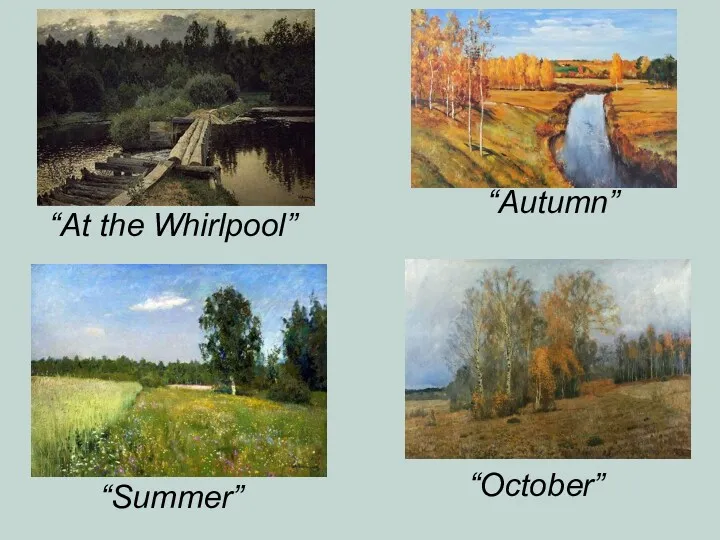 “Autumn” “At the Whirlpool” “Summer” “October”