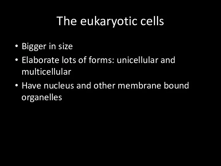 The eukaryotic cells Bigger in size Elaborate lots of forms: unicellular and multicellular