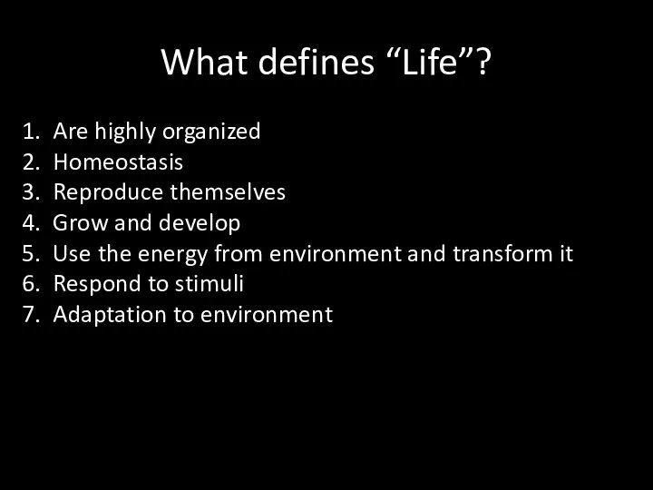 What defines “Life”? Are highly organized Homeostasis Reproduce themselves Grow and develop Use