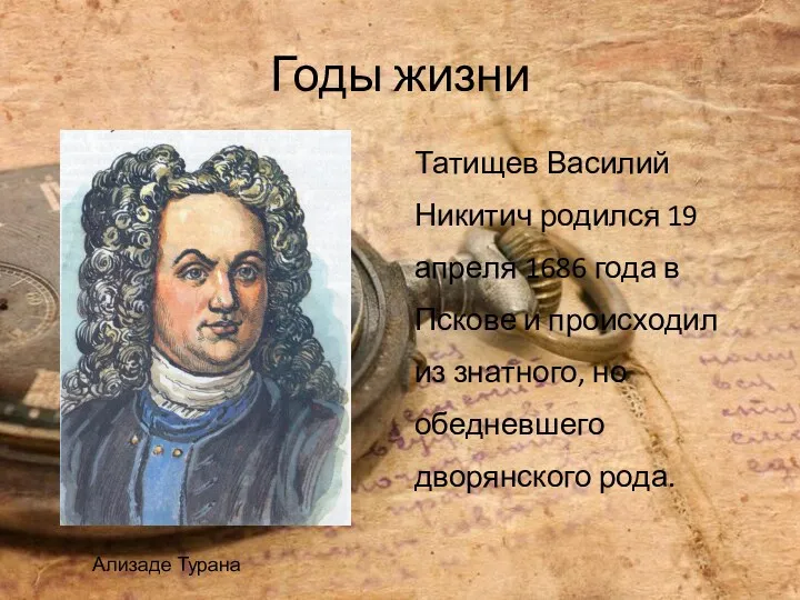 Годы жизни Татищев Василий Никитич родился 19 апреля 1686 года в Пскове и
