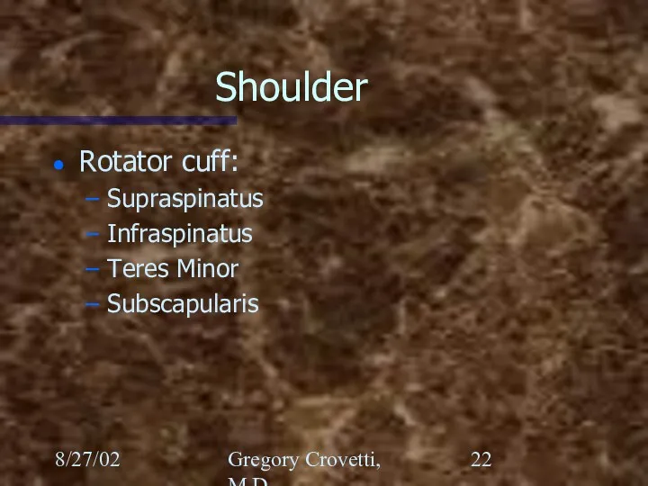 8/27/02 Gregory Crovetti, M.D. Shoulder Rotator cuff: Supraspinatus Infraspinatus Teres Minor Subscapularis