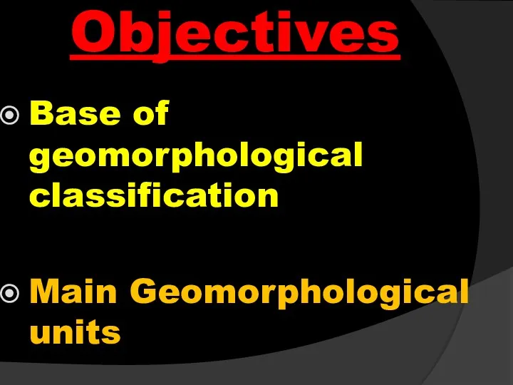 Objectives Base of geomorphological classification Main Geomorphological units