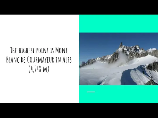 The highest point is Mont Blanc de Courmayeur in Alps (4,748 m)